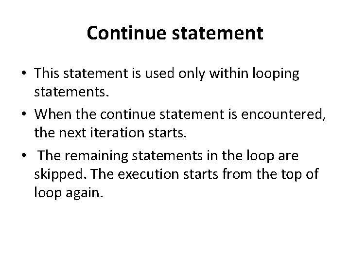 Continue statement • This statement is used only within looping statements. • When the