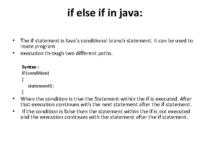 if else if in java: • The if statement is Java’s conditional branch statement.