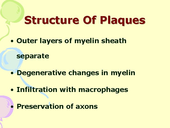 Structure Of Plaques • Outer layers of myelin sheath separate • Degenerative changes in