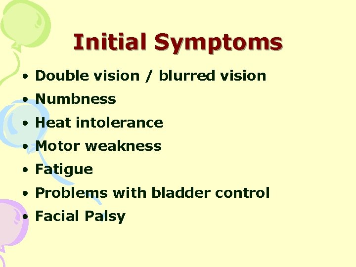 Initial Symptoms • Double vision / blurred vision • Numbness • Heat intolerance •