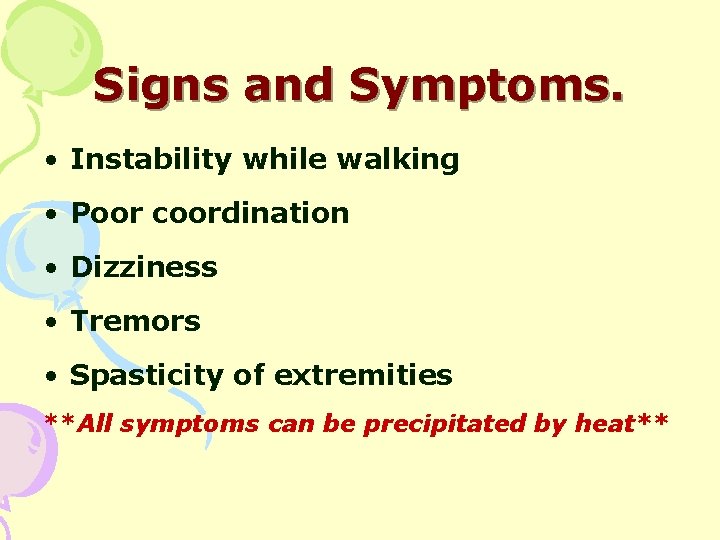 Signs and Symptoms. • Instability while walking • Poor coordination • Dizziness • Tremors