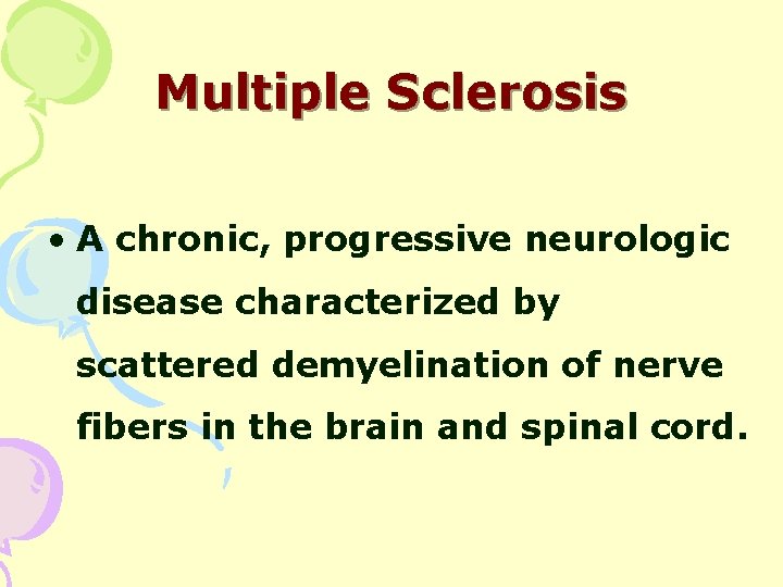 Multiple Sclerosis • A chronic, progressive neurologic disease characterized by scattered demyelination of nerve