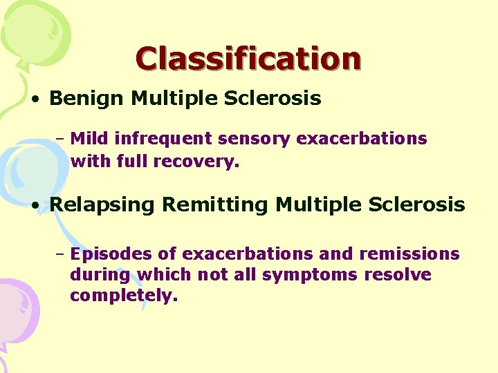 Classification • Benign Multiple Sclerosis – Mild infrequent sensory exacerbations with full recovery. •