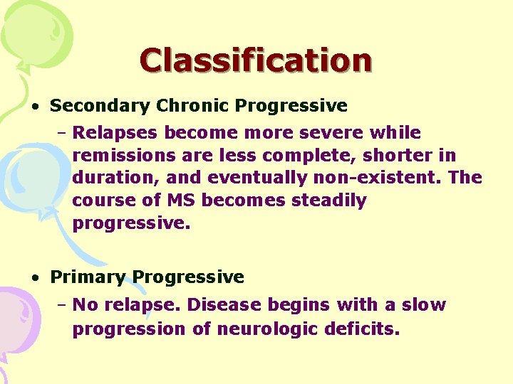 Classification • Secondary Chronic Progressive – Relapses become more severe while remissions are less