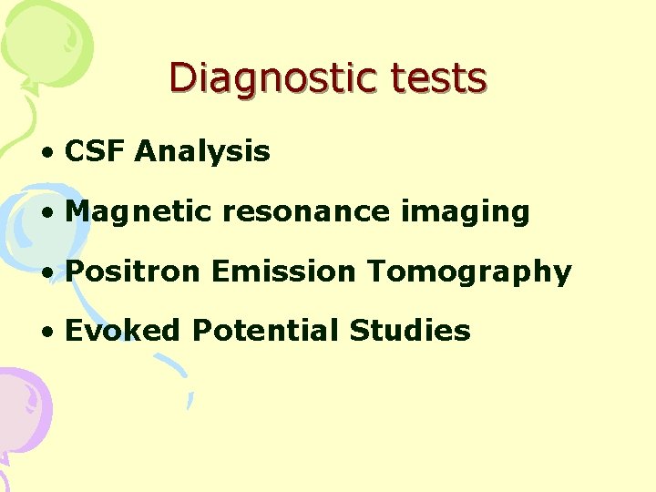 Diagnostic tests • CSF Analysis • Magnetic resonance imaging • Positron Emission Tomography •