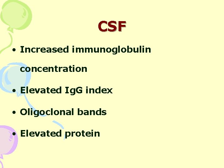 CSF • Increased immunoglobulin concentration • Elevated Ig. G index • Oligoclonal bands •