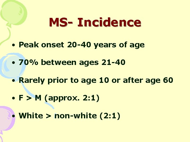 MS- Incidence • Peak onset 20 -40 years of age • 70% between ages