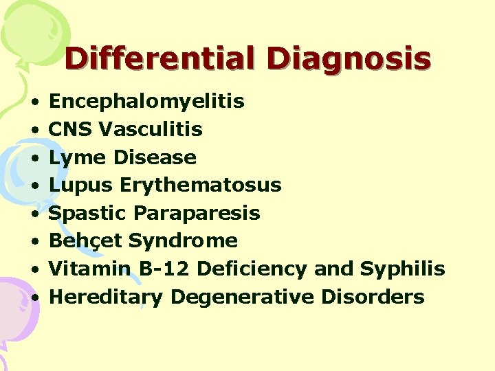 Differential Diagnosis • • Encephalomyelitis CNS Vasculitis Lyme Disease Lupus Erythematosus Spastic Paraparesis Behçet