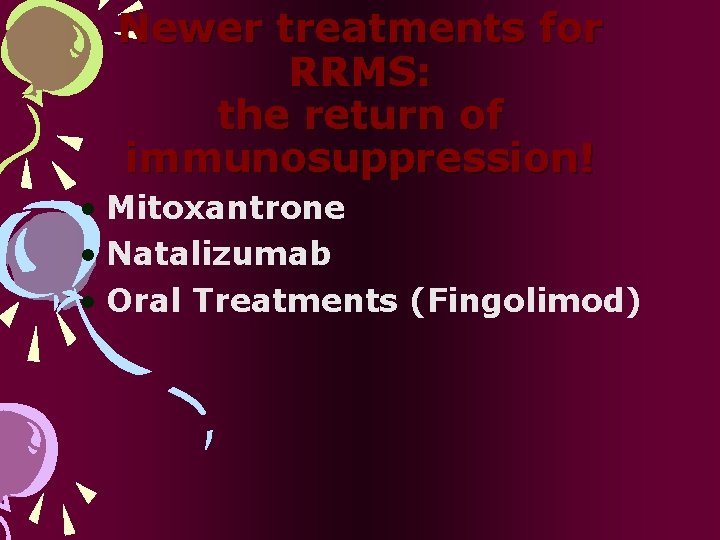 Newer treatments for RRMS: the return of immunosuppression! • Mitoxantrone • Natalizumab • Oral