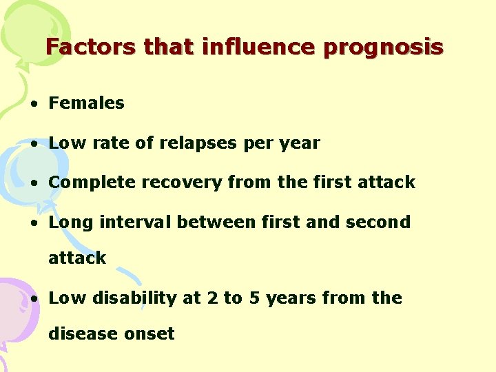 Factors that influence prognosis • Females • Low rate of relapses per year •
