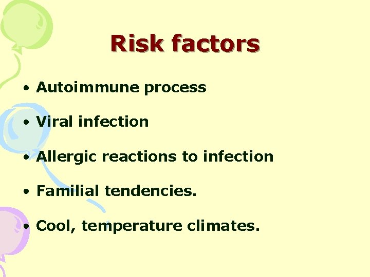 Risk factors • Autoimmune process • Viral infection • Allergic reactions to infection •