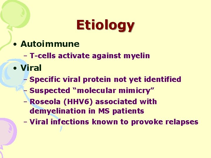 Etiology • Autoimmune – T-cells activate against myelin • Viral – Specific viral protein