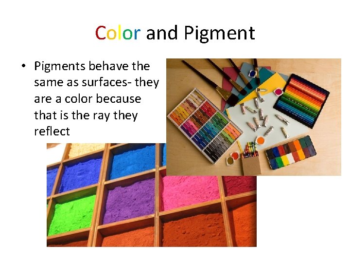 Color and Pigment • Pigments behave the same as surfaces- they are a color