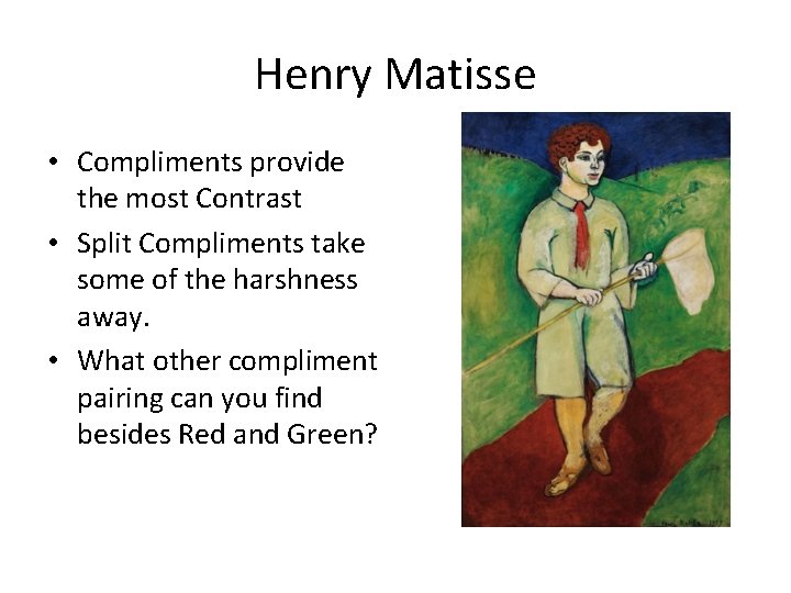 Henry Matisse • Compliments provide the most Contrast • Split Compliments take some of