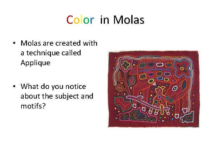 Color in Molas • Molas are created with a technique called Applique • What