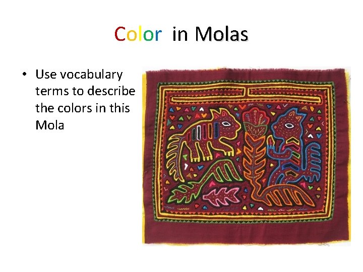 Color in Molas • Use vocabulary terms to describe the colors in this Mola