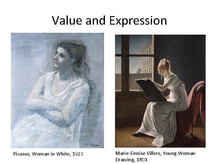 Value and Expression Picasso, Woman in White, 1923 Marie-Denise Villers, Young Woman Drawing, 1801