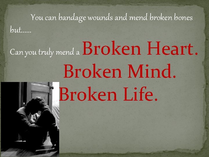 You can bandage wounds and mend broken bones but. . . Broken Heart. Broken