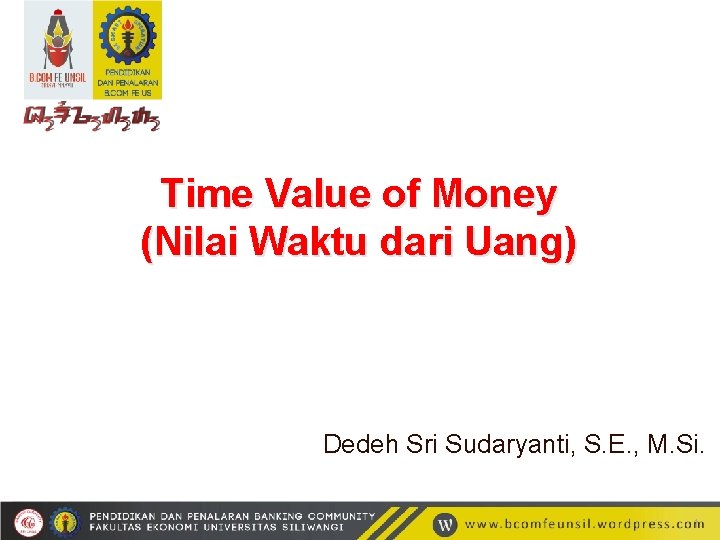 Time Value of Money (Nilai Waktu dari Uang) Dedeh Sri Sudaryanti, S. E. ,