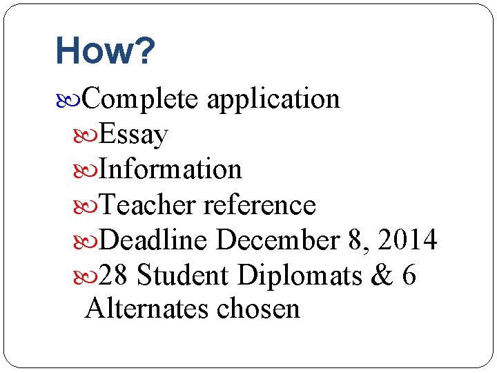 How? Complete application Essay Information Teacher reference Deadline December 8, 2014 28 Student Diplomats