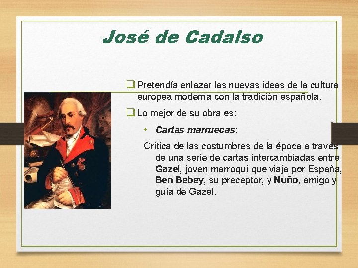 José de Cadalso q Pretendía enlazar las nuevas ideas de la cultura europea moderna