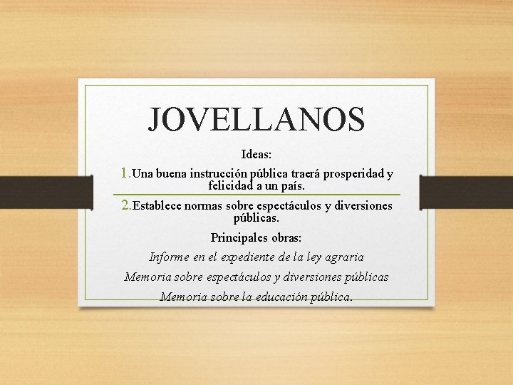 JOVELLANOS Ideas: 1. Una buena instrucción pública traerá prosperidad y felicidad a un país.