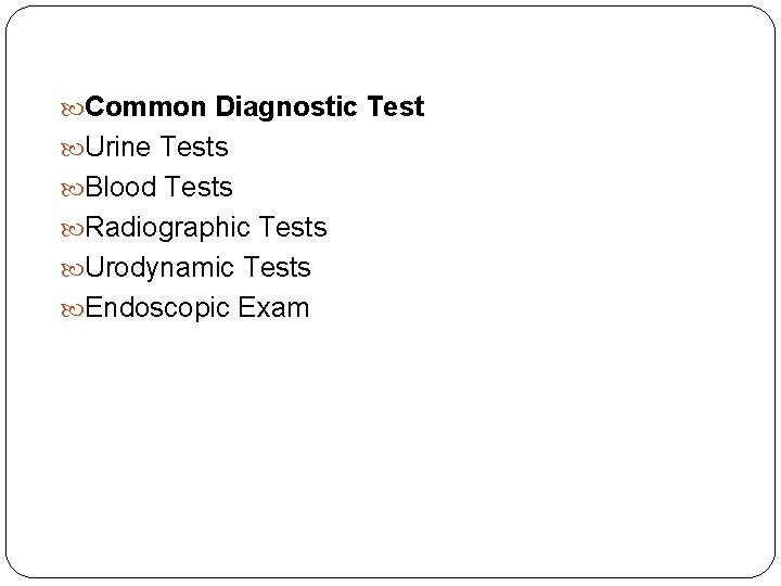  Common Diagnostic Test Urine Tests Blood Tests Radiographic Tests Urodynamic Tests Endoscopic Exam