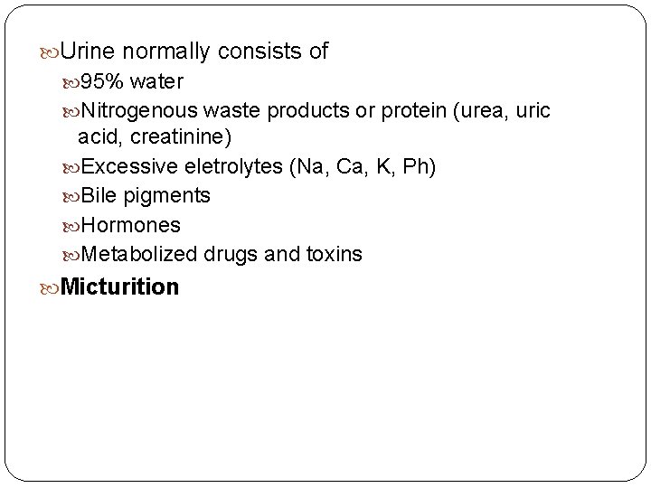  Urine normally consists of 95% water Nitrogenous waste products or protein (urea, uric