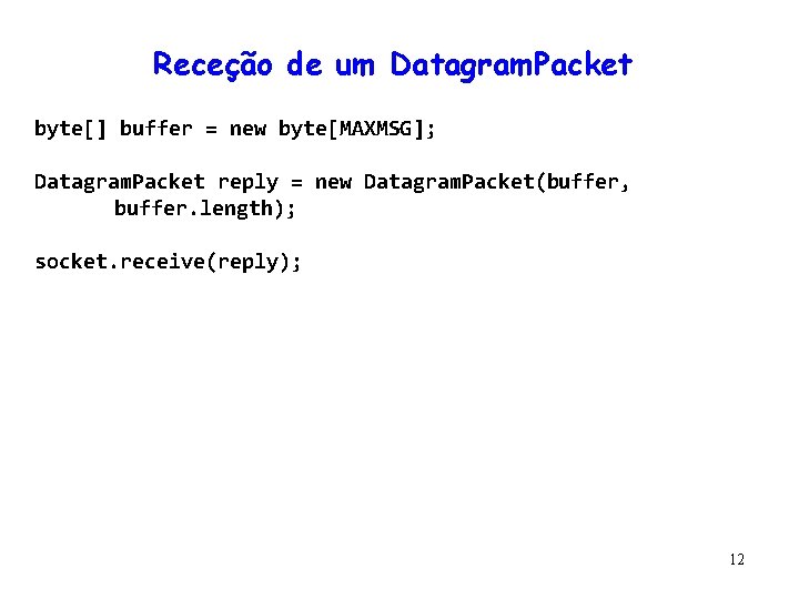 Receção de um Datagram. Packet byte[] buffer = new byte[MAXMSG]; Datagram. Packet reply =