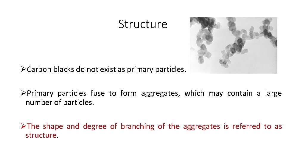 Structure ØCarbon blacks do not exist as primary particles. ØPrimary particles fuse to form