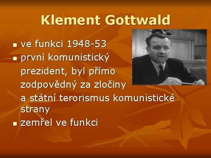 Klement Gottwald n n n ve funkci 1948 -53 první komunistický prezident, byl přímo
