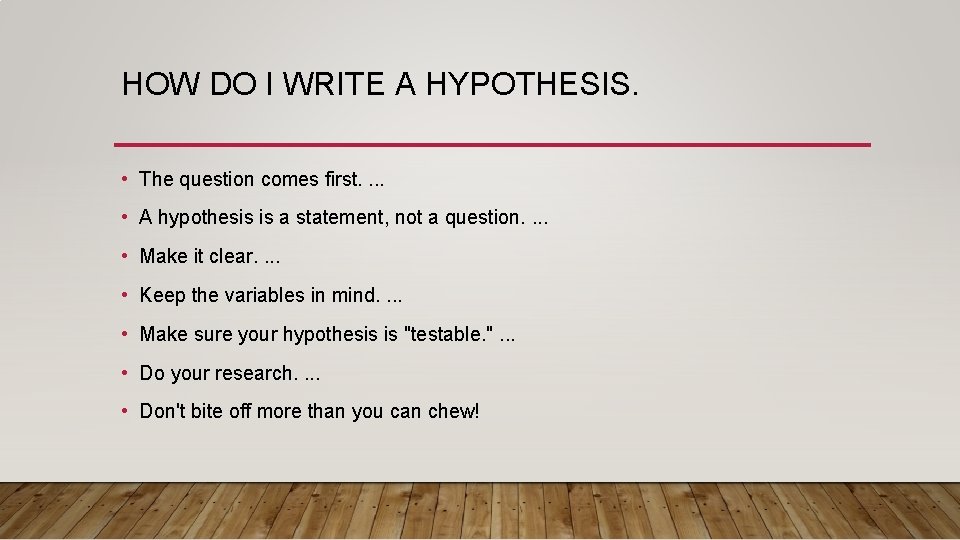HOW DO I WRITE A HYPOTHESIS. • The question comes first. . • A HOW DO I WRITE A HYPOTHESIS. • The question comes first. . • A
