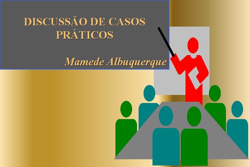 DISCUSSÃO DE CASOS PRÁTICOS Mamede Albuquerque 