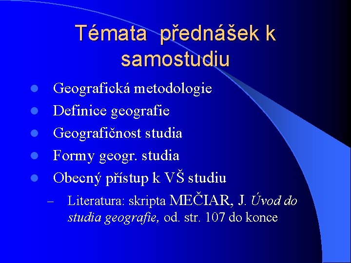 Témata přednášek k samostudiu l l l Geografická metodologie Definice geografie Geografičnost studia Formy