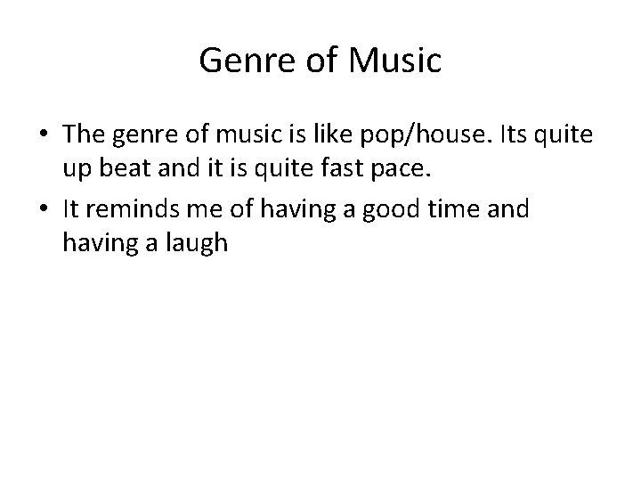 Genre of Music • The genre of music is like pop/house. Its quite up