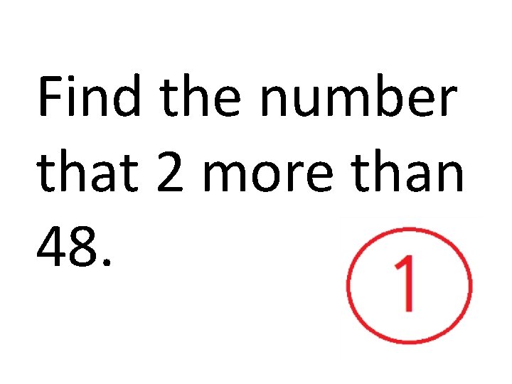 Find the number that 2 more than 48. 
