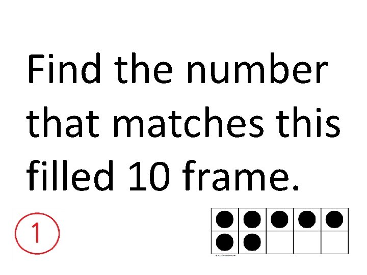 Find the number that matches this filled 10 frame. 