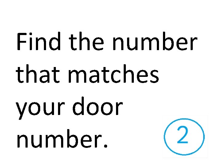 Find the number that matches your door number. 