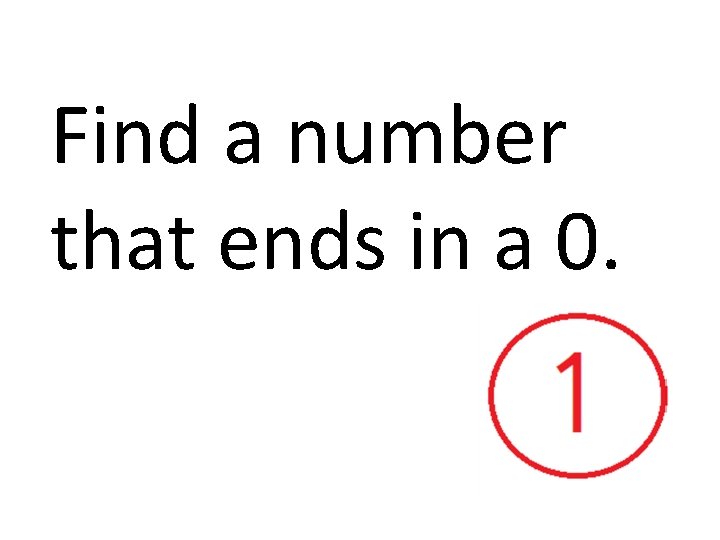 Find a number that ends in a 0. 