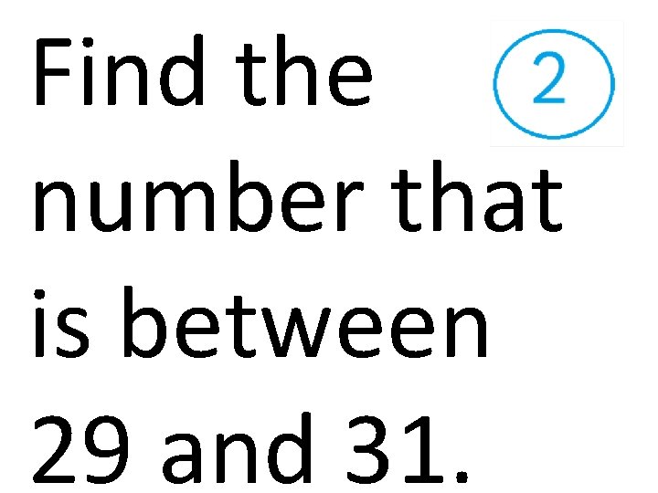 Find the number that is between 29 and 31. 