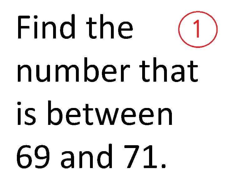 Find the number that is between 69 and 71. 