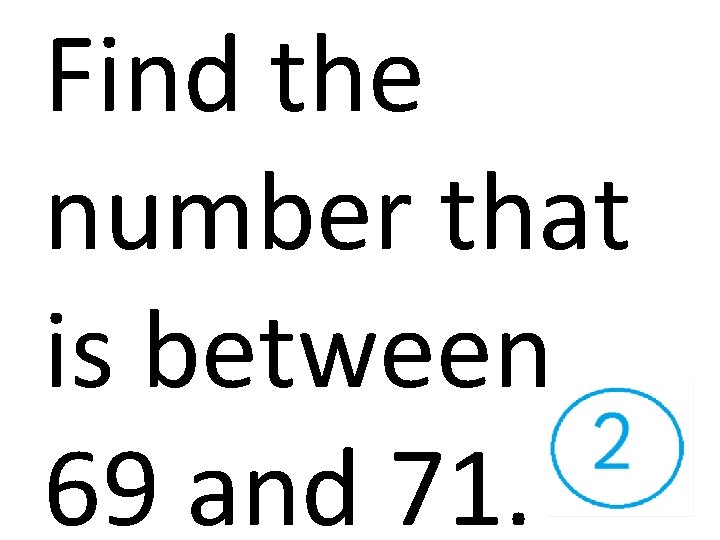 Find the number that is between 69 and 71. 