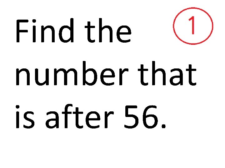 Find the number that is after 56. 