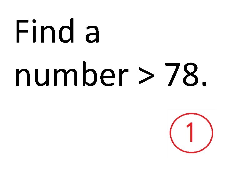Find a number > 78. 