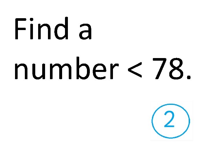Find a number < 78. 
