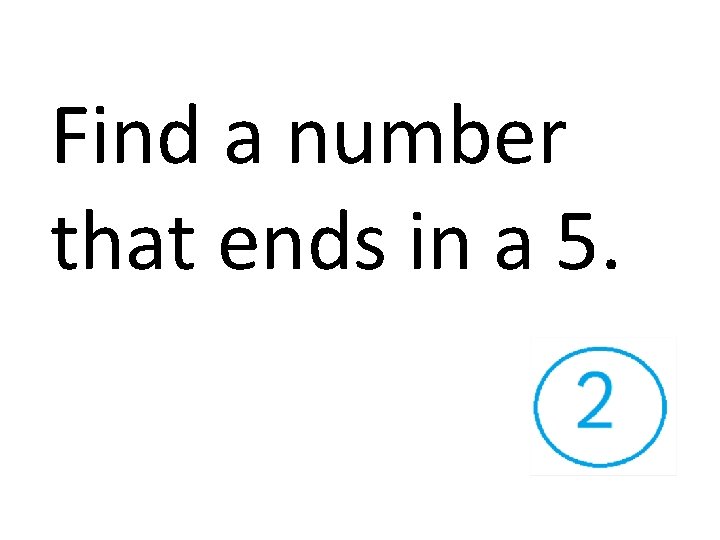 Find a number that ends in a 5. 