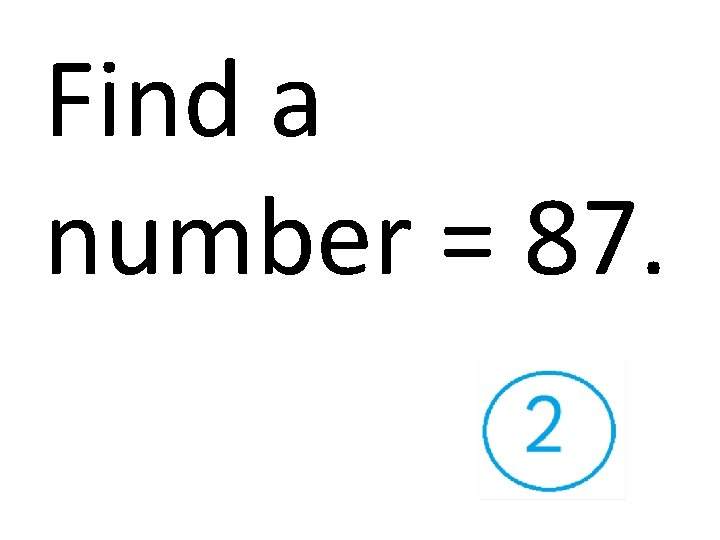 Find a number = 87. 