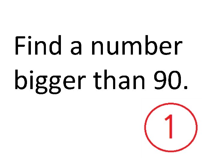 Find a number bigger than 90. 