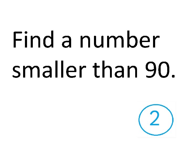 Find a number smaller than 90. 