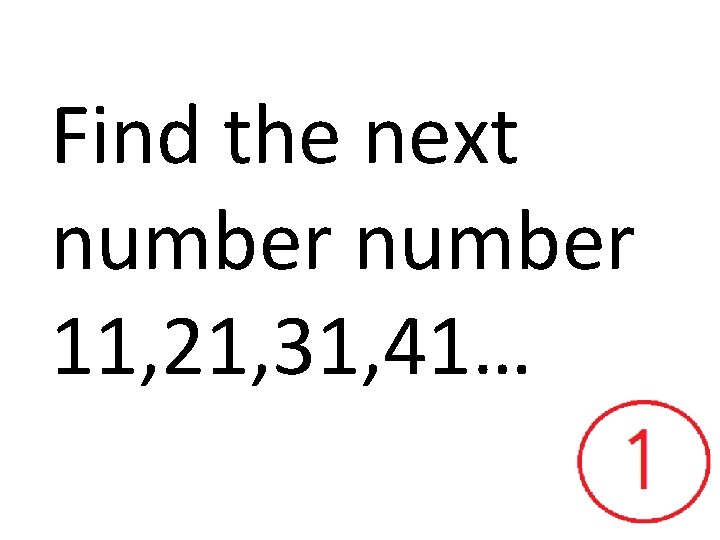 Find the next number 11, 21, 31, 41… 